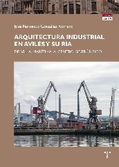 ARQUITECTURA INDUSTRIAL EN AVILÉS Y SU RÍA "DE VILLA MARÍTIMA A CENTRO SIDERÚRGICO"