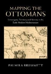 MAPPING THE OTTOMANS "SOVEREIGNTY, TERRITORY, AND IDENTITY IN THE EARLY MODERN MEDITERRANEAN"