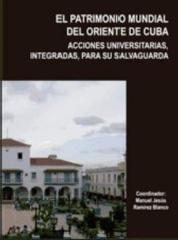 EL PATRIMONIO MUNDIAL DEL ORIENTE DE CUBA "ACCIONES UNIVERSITARIAS, INTEGRADAS, PARA SU SALVAGUARDA"