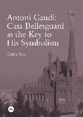 ANTONI GAUDÍ: CASA BELLESGUARD AS THE KEY TO HIS SYMBOLISM