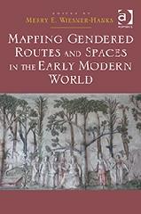 MAPPING GENDERED ROUTES AND SPACES IN THE EARLY MODERN WORLD