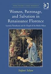 WOMEN, PATRONAGE, AND SALVATION IN RENAISSANCE FLORENCE "LUCREZIA TORNABUONI AND THE CHAPEL OF THE MEDICI PALACE"