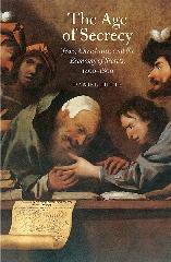 THE AGE OF SECRECY "JEWS, CHRISTIANS, AND THE ECONOMY OF SECRETS, 1400--1800"