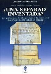 UNA SEFARAD INVENTADA "LOS PROBLEMAS DE INTERPRETACIÓN DE LOS RESTOS MATERIALES DE LOS JUDÍOS EN ESPAÑA"