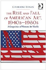 THE RISE AND FALL OF AMERICAN ART, 1940S-1980S