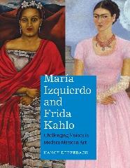 MARÍA IZQUIERDO AND FRIDA KAHLO "CHALLENGING VISIONS IN MODERN MEXICAN ART"