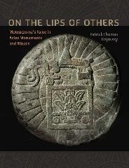 ON THE LIPS OF OTHERS "MOTEUCZOMA'S FAME IN AZTEC MONUMENTS AND RITUALS"