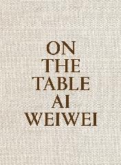 ON THE TABLE. AI WEIWEI