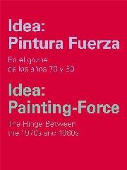 IDEA: PINTURA FUERZA / IDEA: PAINTING-FORCE "EN EL GOZNE DE LOS AÑOS 70 Y 80 / THE HINGE BETWEEN THE 1970S AND 1980S"