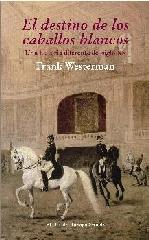 EL DESTINO DE LOS CABALLOS BLANCOS "UNA HISTORIA DIFERENTE DEL SIGLO XX"