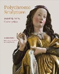 POLYCHROME SCULPTURE: MEANING, FORM, CONSERVATION