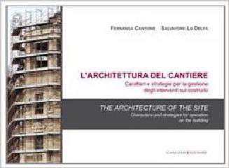 THE ARCHITECTURE OF THE SITE: CHARACTERS AND STRATEGIES FOR OPERATION ON THE BUILDING "L'ARCHITETTURA DEL CANTIERE. CARATTERI E STRATEGIE PER LA GESTIONE DEGLI INTERVENTI SUL COSTRUITO"