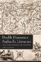 DOUBLE DIASPORA IN SEPHARDIC LITERATURE "JEWISH CULTURAL PRODUCTION BEFORE AND AFTER 1492"
