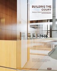 BUILDING THE COURT "GERMANY'S FEDERAL CONSTITUTIONAL COURT AND ITS ARCHITECTURE"