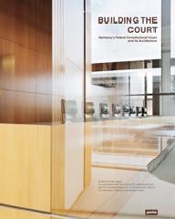 BUILDING THE COURT "GERMANY'S FEDERAL CONSTITUTIONAL COURT AND ITS ARCHITECTURE"
