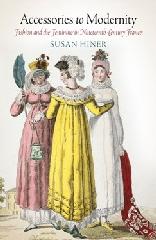 ACCESSORIES TO MODERNITY "FASHION AND THE FEMININE IN NINETEENTH-CENTURY FRANCE"