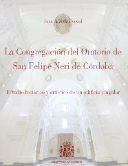 LA CONGREGACIÓN DEL ORATORIO DE SAN FELIPE NERI DE CÓRDOBA "ESTUDIO HISTÓRICO Y ARTÍSTICO DE UN EDIFICIO SINGULAR"