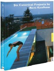 SIX CANONICAL PROJECTS BY REM KOOLHAAS "ESSAYS ON THE HISTORY OF IDEAS"