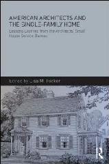 AMERICAN ARCHITECTS AND THE SINGLE-FAMILY HOME "LESSONS LEARNED FROM THE ARCHITECTS' SMALL HOUSE SERVICE BUREAU"
