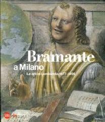 BRAMANTE A MILANO. LE ARTI IN LOMBARDIA 1477-1499. "PITTURA, MINIATURA, SCULTURA"