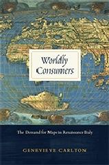 WORLDLY CONSUMERS "THE DEMAND FOR MAPS IN RENAISSANCE ITALY"