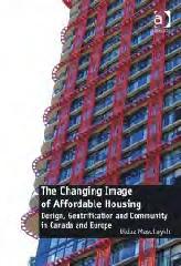 THE CHANGING IMAGE OF AFFORDABLE HOUSING "DESIGN, GENTRIFICATION AND COMMUNITY IN CANADA AND EUROPE"