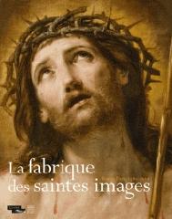 LA FABRIQUE DES SAINTES IMAGES "ROME-PARIS 1580-1660"