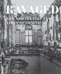 RAVAGED. ART AND HERITAGE IN TIMES OF CONFLICT