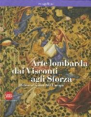 ARTE LOMBARDA DAI VISCONTI AGLI SFORZA. MILANO AL CENTRO DELL'EUROPA.