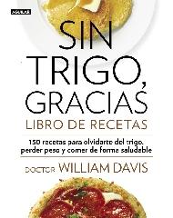 SIN TRIGO, GRACIAS. LIBRO DE RECETAS "150 RECETAS PARA OLVIDARSE DEL TRIGO, PERDER PESO Y GANAR EN SALUD"