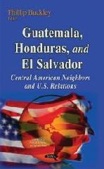 GUATEMALA, HONDURAS & EL SALVADOR "CENTRAL AMERICAN NEIGHBORS & U.S. RELATIONS"