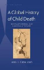 A GLOBAL HISTORY OF CHILD DEATH "MORTALITY, BURIAL, AND PARENTAL ATTITUDES"