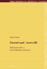 GUARANÍ AQUÍ. JOPARA ALLÁ. "REFLEXIONES SOBRE LA (SOCIO)LINGÜÍSTICA PARAGUAYA"