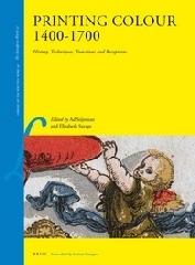 PRINTING COLOUR 1400-1700 "HISTORY, TECHNIQUES, FUNCTIONS AND RECEPTIONS"