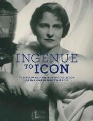 INGENUE TO ICON "70 YEARS OF FASHION FROM THE COLLECTION OF MARJORIE MERRIWEATHER POST"