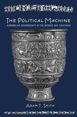 THE POLITICAL MACHINE "ASSEMBLING SOVEREIGNTY IN THE BRONZE AGE CAUCASUS"