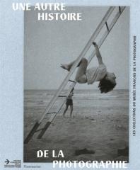UNE AUTRE HISTOIRE DE LA PHOTOGRAPHIE "LES 50 ANS DU MUSÉE FRANÇAIS DE LA PHOTOGRAPHIE"