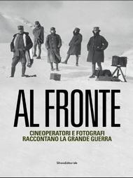 AL FRONTE "CINEOPERATORI E FOTOGRAFI RACCONTANO LA GRANDE GUERRA"