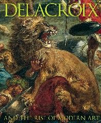 DELACROIX "AND THE RISE OF MODERN ART"