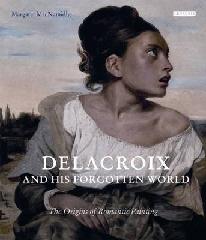 THE DELACROIX AND HIS FORGOTTEN WORLD "THE ORIGINS OF ROMANTIC PAINTING HARDCOVER"