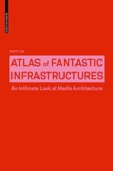 ATLAS OF FANTASTIC INFRASTRUCTURES "AN INTIMATE LOOK AT MEDIA ARCHITECTURE"