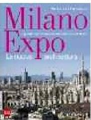 MILANO EXPO. LA NUOVA ARCHITETTURA "LE GRANDI TRASFORMAZIONI DELLA CITTÀ E DEL TERRITORIO"