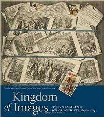 A KINGDOM OF IMAGES "FRENCH PRINTS IN THE AGE OF LOUIS XIV, 1660-1715"