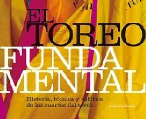 EL TOREO FUNDAMENTAL "HISTORIA, TECNICA Y ESTETICA DE LAS SUERTES DEL TOREO"