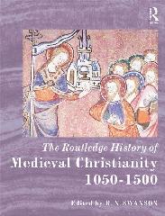 THE ROUTLEDGE HISTORY OF MEDIEVAL CHRISTIANITY "1050-1500"