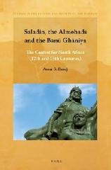 SALADIN, THE ALMOHADS AND THE BANU GHANIYA "THE CONTEST FOR NORTH AFRICA (12TH AND 13TH CENTURIES)"