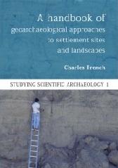 A HANDBOOK OF GEOARCHAEOLOGICAL APPROACHES FOR INVESTIGATING LANDSCAPES AND SETTLEMENT SITES