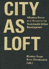 CITY AS LOFT. "ADAPTIVE REUSE AS A RESOURCE FOR SUSTAINABLE URBAN DEVELOPMENT"