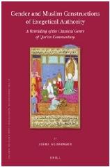 GENDER AND MUSLIM CONSTRUCTIONS OF EXEGETICAL AUTHORITY "A REREADING OF THE CLASSICAL GENRE OF QUR'AN COMMENTARY"
