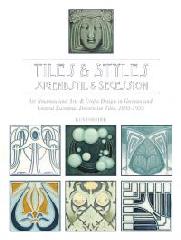 TILES & STYLES - JUGENDSTIL & SECESSION "ART NOUVEAU & ARTS & CRAFTS DESIGN IN GERMAN & CENTRAL EUROPEAN DECORATIVE TILES, 1895-1935"